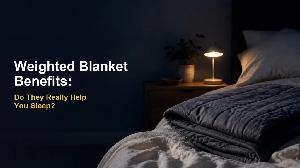 Weighted Blanket Benefits: Do They Really Help You Sleep?